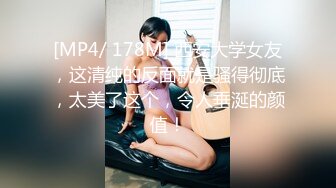 [MP4/ 178M] 西安大学女友，这清纯的反面就是骚得彻底，太美了这个，令人垂涎的颜值！