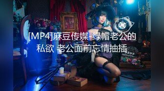 [MP4]麻豆传媒-绿帽老公的私欲 老公面前忘情抽插