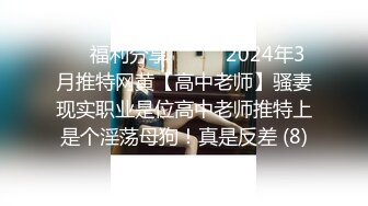 ☀️福利分享☀️☀️2024年3月推特网黄【高中老师】骚妻现实职业是位高中老师推特上是个淫荡母狗！真是反差 (8)