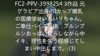 FC2-PPV-3998254 3作品 元グラビア出身のIカップ爆乳の医療学せいあいりちゃん。ご奉仕パイズリ後、ブルンブルンおっぱい揺らしながら中イキ、理性を失う程感じてしまい中出しまで。 (3)