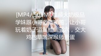 [MP4/ 501M] 童颜大奶极品学妹跟小哥激情啪啪，让小哥玩着奶子道具抽插骚穴，交大鸡巴草嘴深喉舔蛋蛋