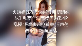 火辣姐妹花爱啪啪【萌萌姐妹花】和两个蒙面猛男激烈4P乱操 深喉裹J8抢着裹 淫声荡语不断 场面淫乱