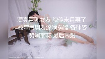 漂亮巨乳女友 貌似来月事了 被弯吊男友深喉操嘴 各种姿势爆菊花 最后内射