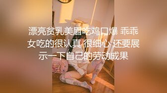 漂亮贫乳美眉吃鸡口爆 乖乖女吃的很认真 很细心 还要展示一下自己的劳动成果