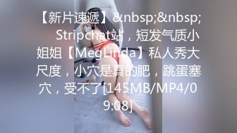 【新片速遞】&nbsp;&nbsp;❤️Stripchat站，短发气质小姐姐【MegLinda】私人秀大尺度，小穴是真的肥，跳蛋塞穴，受不了[145MB/MP4/09:08]