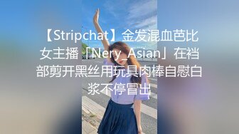 【Stripchat】金发混血芭比女主播「Nery_Asian」在裆部剪开黑丝用玩具肉棒自慰白浆不停冒出