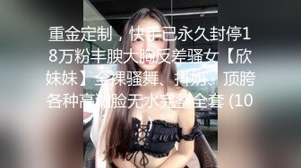 重金定制，快手已永久封停18万粉丰腴大胸反差骚女【欣妹妹】全裸骚舞、抖奶、顶胯各种高潮脸无水完整全套 (10)