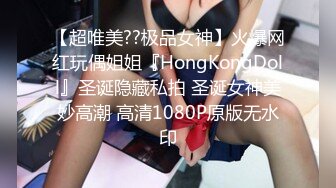 【超唯美??极品女神】火爆网红玩偶姐姐『HongKongDoll』圣诞隐藏私拍 圣诞女神美妙高潮 高清1080P原版无水印