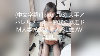 (中文字幕) [kire-003] 大手アパレルメーカー勤務の暴走ドM人妻 安藤めぐみ 31歳 AV DEBUT