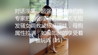 对话淫荡，超强PUA大神约炮专家把很会淫叫的露脸无毛短发骚女调教成标准淫娃，母狗属性拉满，如痴如醉的享受着被玩弄 (11)