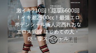 激イキ210回！痉挛6600回！イキ潮2900cc！最强エロポテンシャル新人河西れおなエロス覚醒 はじめての大・痉・挛スペシャル