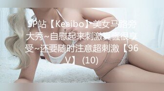 SP站【Keaibo】美女马路旁大秀~自慰起来刺激真骚很享受~还要随时注意超刺激【96V】 (10)