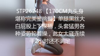 STP26248 【170CM九头身堪称完美蜜桃臀】单腿黑丝大白屁股上下深插，头套猛男各种姿势轮着操，此女太骚连续干2小时还不满足