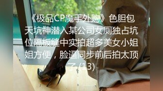 《极品CP魔手外购》色胆包天坑神潜入某公司女厕独占坑位隔板缝中实拍超多美女小姐姐方便，脸逼同步前后拍太顶了 (13)