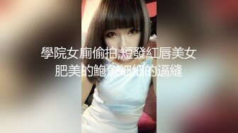 学生妹就爱叫爸爸：啊啊~爸爸~啊啊爸爸，用力，啊啊啊啊。叫骚声好迷人！