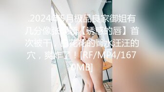 .2024年5月极品良家御姐有几分像张靓颖【诱惑的唇】首次被干，白花花的臀水汪汪的穴，爽炸了！[RF/MP4/1670MB]