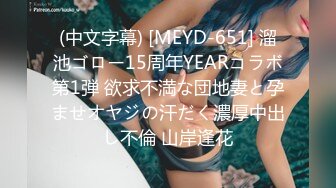 (中文字幕) [MEYD-651] 溜池ゴロー15周年YEARコラボ第1弾 欲求不満な団地妻と孕ませオヤジの汗だく濃厚中出し不倫 山岸逢花