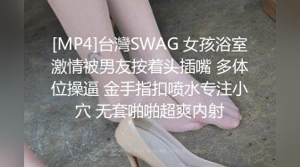 [MP4]台灣SWAG 女孩浴室激情被男友按着头插嘴 多体位操逼 金手指扣喷水专注小穴 无套啪啪超爽内射