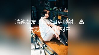 清纯女友，细致口活颜射，高清无码，国语对白