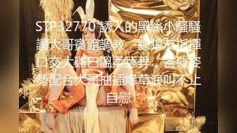 STP32770 誘人的黑絲小騷騷讓大哥賓館調教，聽狼友指揮口交大雞巴溫柔舔弄，各種姿勢配合大哥抽插爆草浪叫不止自慰