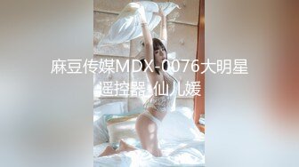 麻豆传媒MDX-0076大明星遥控器-仙儿媛