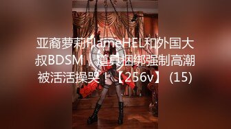 亚裔萝莉FlameHEL和外国大叔BDSM，道具捆绑强制高潮被活活操哭！【256v】 (15)