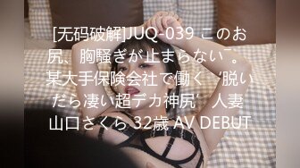 [无码破解]JUQ-039 このお尻、胸騒ぎが止まらない―。 某大手保険会社で働く‘脱いだら凄い超デカ神尻’人妻 山口さくら 32歳 AV DEBUT