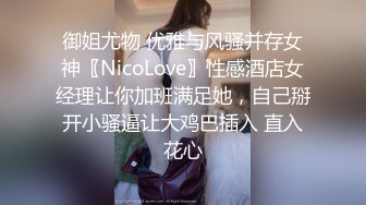 御姐尤物 优雅与风骚并存女神〖NicoLove〗性感酒店女经理让你加班满足她，自己掰开小骚逼让大鸡巴插入 直入花心