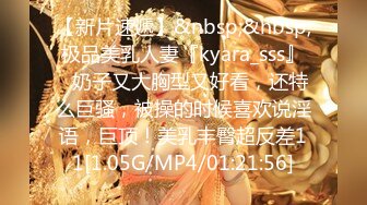 【新片速遞】&nbsp;&nbsp;极品美乳人妻『kyara_sss』✅奶子又大胸型又好看，还特么巨骚，被操的时候喜欢说淫语，巨顶！美乳丰臀超反差11[1.05G/MP4/01:21:56]