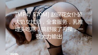 [MP4/ 570M] 赵探花女仆装大奶女技师，全套服务，乳推埋头吃屌，搞舒服了再操，一顿大力输出