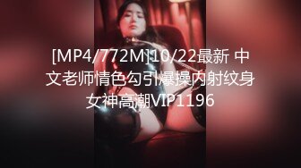 [MP4/772M]10/22最新 中文老师情色勾引爆操内射纹身女神高潮VIP1196