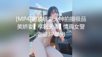 [MP4]超顶绿妻大神拍摄极品美娇妻▌亨利夫妻▌情趣女警老婆3P单男