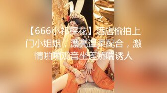 【666小祁探花】酒店偷拍上门小姐姐，漂亮温柔配合，激情啪啪观音坐莲娇喘诱人