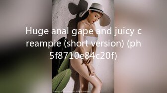 Huge anal gape and juicy creampie (short version) (ph5f8710e84c20f)