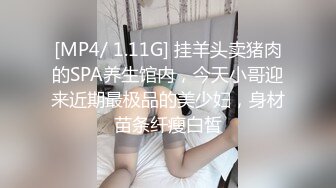 [MP4/ 1.11G] 挂羊头卖猪肉的SPA养生馆内，今天小哥迎来近期最极品的美少妇，身材苗条纤瘦白皙