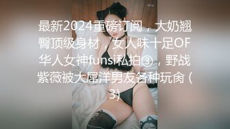 最新2024重磅订阅，大奶翘臀顶级身材，女人味十足OF华人女神funsi私拍③，野战紫薇被大屌洋男友各种玩肏 (3)