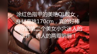 涂红色指甲的美艳OL靓女，身材高挑170cm，真的好棒 蹲守的第二个美女小穴迷人的张开，诱人的两瓣阴唇！