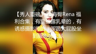 【秀人重磅】 小海臀Rena 福利合集，有露脸露乳晕的，有诱惑摄影师的，浑圆大屁股坐到摄影师大腿